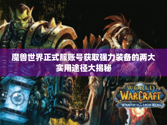 魔兽世界正式服账号获取强力装备的两大实用途径大揭秘