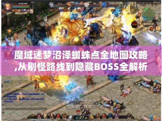 魔域迷梦沼泽蜘蛛点全地图攻略,从刷怪路线到隐藏BOSS全解析