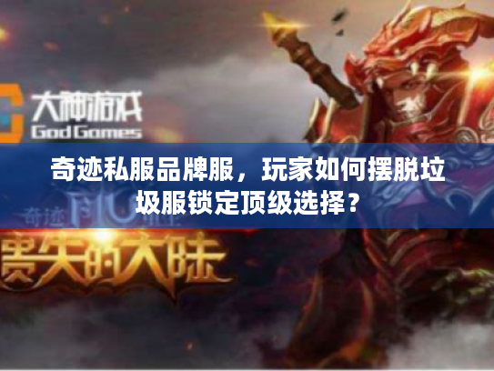 奇迹私服品牌服，玩家如何摆脱垃圾服锁定顶级选择？