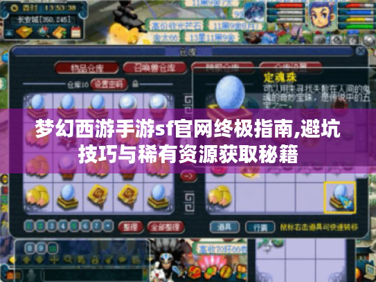 梦幻西游手游sf官网终极指南,避坑技巧与稀有资源获取秘籍