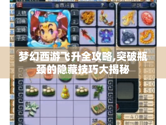 梦幻西游飞升全攻略,突破瓶颈的隐藏技巧大揭秘