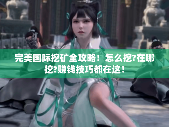 完美国际挖矿全攻略！怎么挖?在哪挖?赚钱技巧都在这！