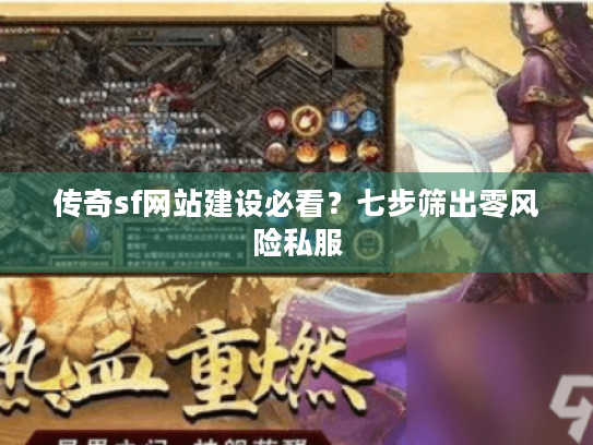 传奇sf网站建设必看?七步筛出零风险私服 传奇sf网站建设必看?七步筛出零风险私服