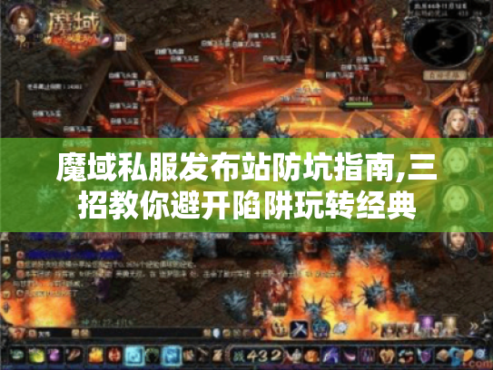 魔域私服发布站防坑指南,三招教你避开陷阱玩转经典