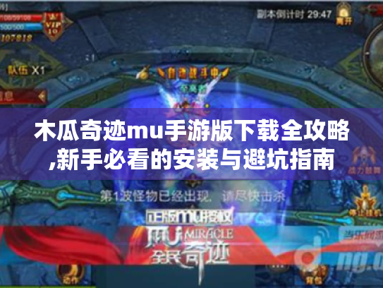 木瓜奇迹mu手游版下载全攻略,新手必看的安装与避坑指南