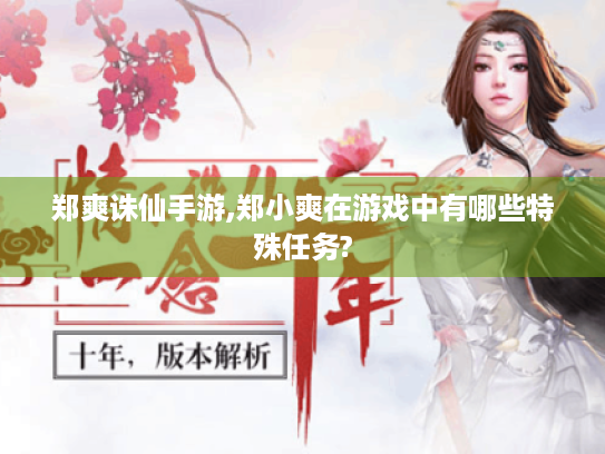 郑爽诛仙手游,郑小爽在游戏中有哪些特殊任务? 郑爽诛仙手游,郑小爽在游戏中有哪些特殊任务?