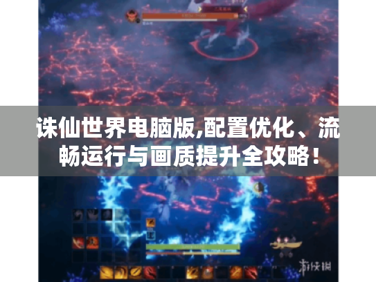 诛仙世界电脑版,配置优化、流畅运行与画质提升全攻略! 诛仙世界电脑版,配置优化、流畅运行与画质提升全攻略!