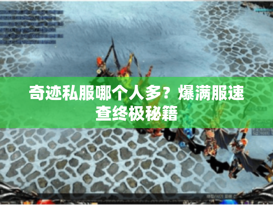 奇迹私服哪个人多？爆满服速查终极秘籍