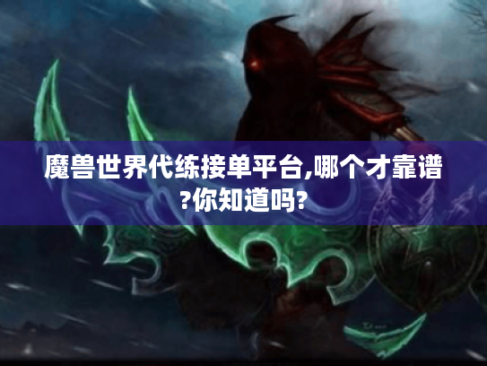 魔兽世界代练接单平台,哪个才靠谱?你知道吗?