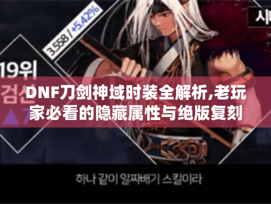 DNF刀剑神域时装全解析,老玩家必看的隐藏属性与绝版复刻指南