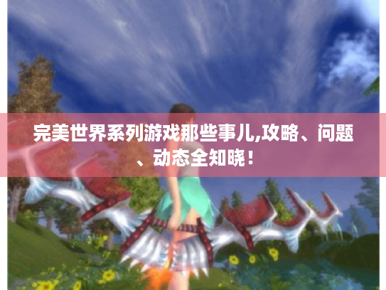 完美世界系列游戏那些事儿,攻略、问题、动态全知晓！