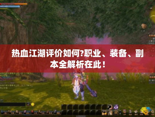热血江湖评价如何?职业、装备、副本全解析在此！