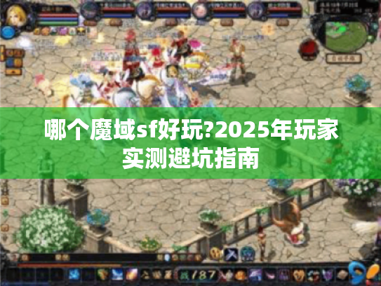 哪个魔域sf好玩?2025年玩家实测避坑指南