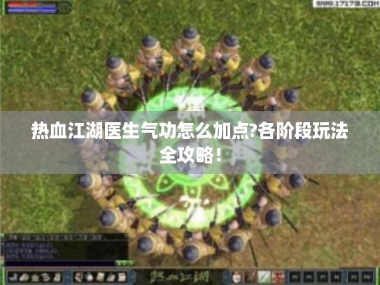热血江湖医生气功怎么加点?各阶段玩法全攻略！