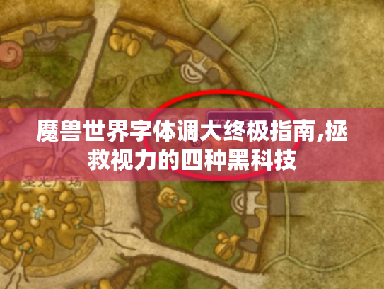 魔兽世界字体调大终极指南,拯救视力的四种黑科技