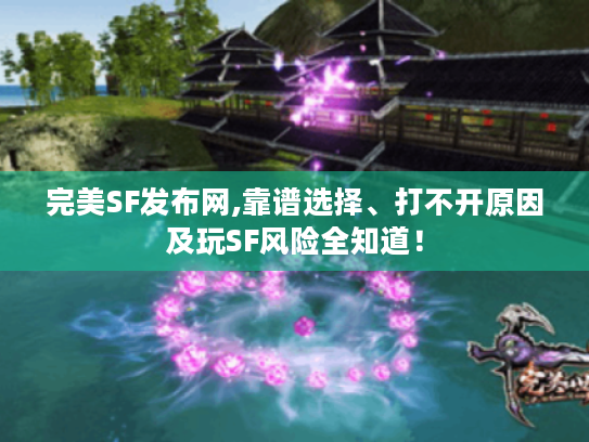 完美SF发布网,靠谱选择、打不开原因及玩SF风险全知道! 完美SF发布网,靠谱选择、打不开原因及玩SF风险全知道!
