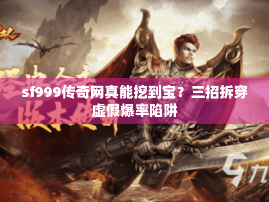 sf999传奇网真能挖到宝？三招拆穿虚假爆率陷阱
