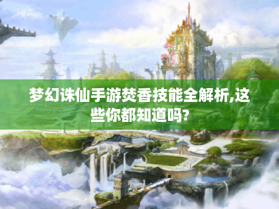 梦幻诛仙手游焚香技能全解析,这些你都知道吗?