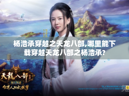 杨浩承穿越之天龙八部,哪里能下载穿越天龙八部之杨浩承?