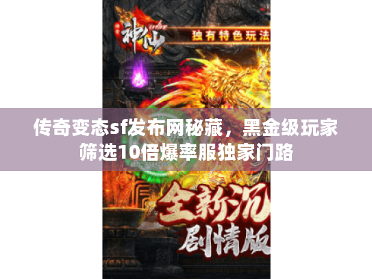 传奇变态sf发布网秘藏，黑金级玩家筛选10倍爆率服独家门路