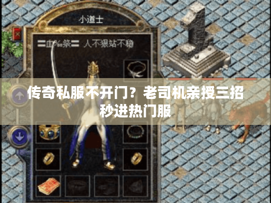 传奇私服不开门？老司机亲授三招秒进热门服
