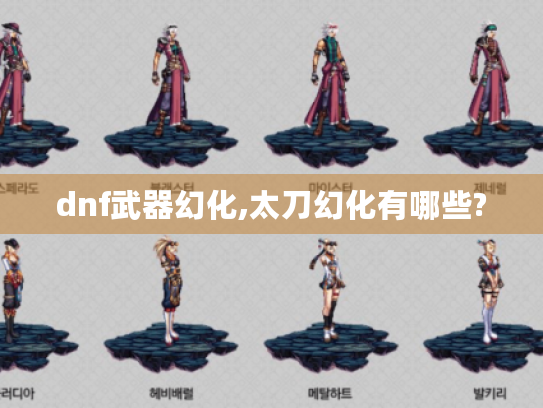dnf武器幻化,太刀幻化有哪些?