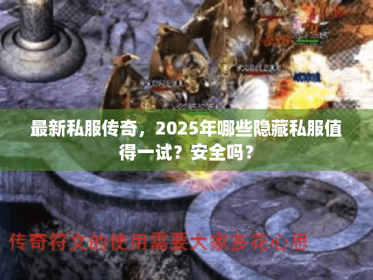 最新私服传奇，2025年哪些隐藏私服值得一试？安全吗？