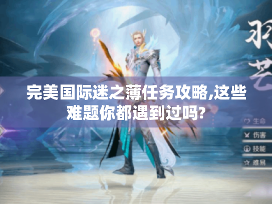 完美国际迷之薄任务攻略,这些难题你都遇到过吗?