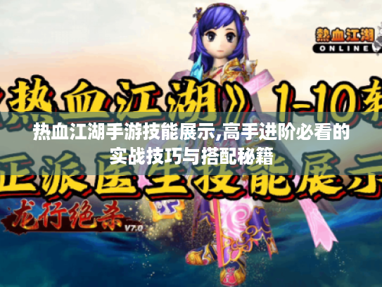 热血江湖手游技能展示,高手进阶必看的实战技巧与搭配秘籍