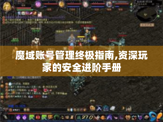 魔域账号管理终极指南,资深玩家的安全进阶手册 魔域账号管理终极指南,资深玩家的安全进阶手册
