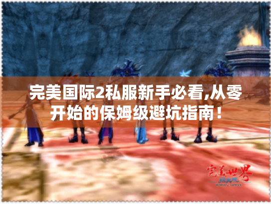 完美国际2私服新手必看,从零开始的保姆级避坑指南！