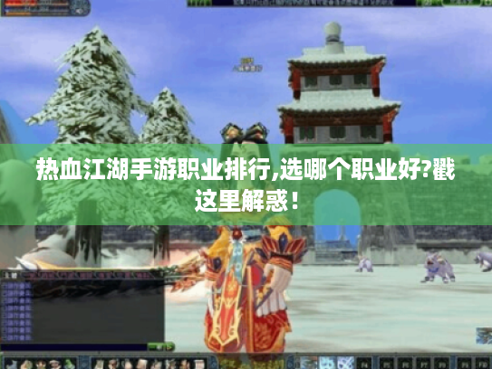 热血江湖手游职业排行,选哪个职业好?戳这里解惑！