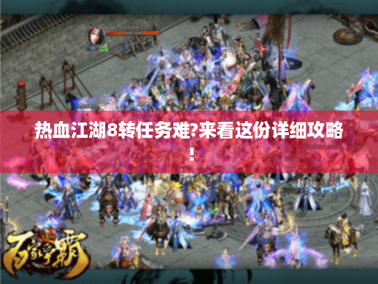 热血江湖8转任务难?来看这份详细攻略！