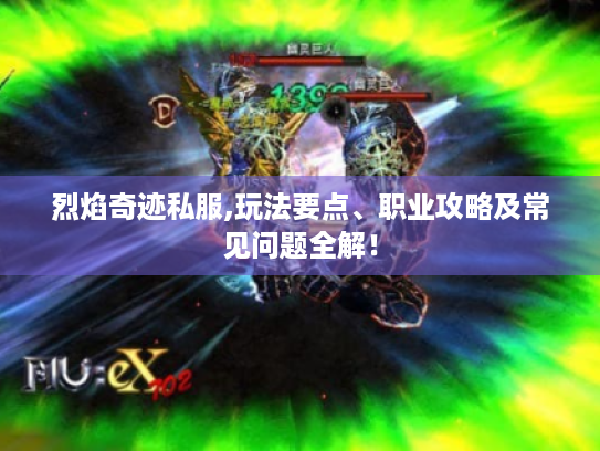 烈焰奇迹私服,玩法要点、职业攻略及常见问题全解！