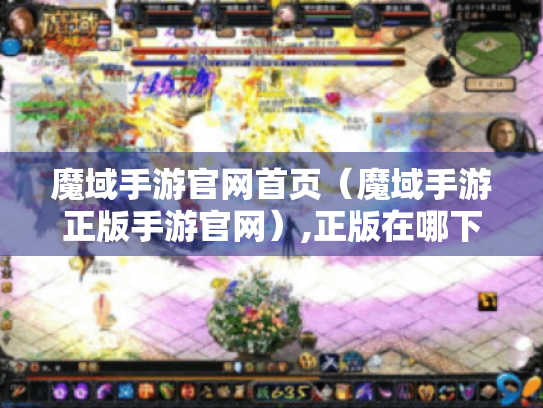 魔域手游官网首页（魔域手游正版手游官网）,正版在哪下?有哪些玩法?