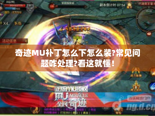 奇迹MU补丁怎么下怎么装?常见问题咋处理?看这就懂！