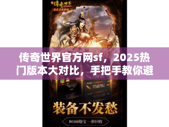 传奇世界官方网sf，2025热门版本大对比，手把手教你避开陷阱选私服