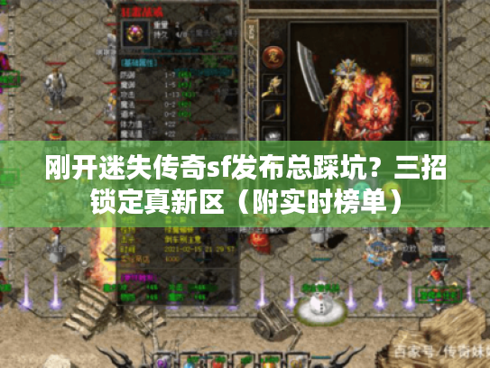 刚开迷失传奇sf发布总踩坑?三招锁定真新区(附实时榜单) 刚开迷失传奇sf发布总踩坑?三招锁定真新区(附实时榜单)