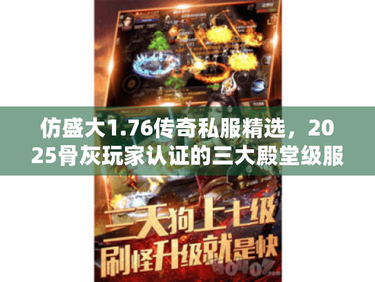 仿盛大1.76传奇私服精选，2025骨灰玩家认证的三大殿堂级服务器