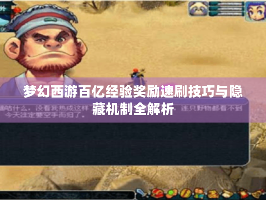 梦幻西游百亿经验奖励速刷技巧与隐藏机制全解析 梦幻西游百亿经验奖励速刷技巧与隐藏机制全解析