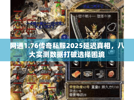 网通1.76传奇私服2025延迟真相,八大实测数据打破选择困境 网通1.76传奇私服2025延迟真相,八大实测数据打破选择困境