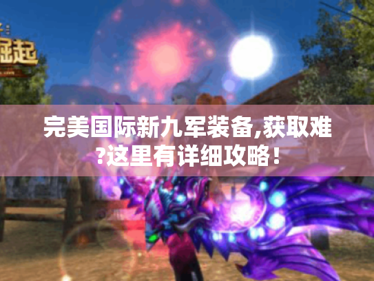完美国际新九军装备,获取难?这里有详细攻略！