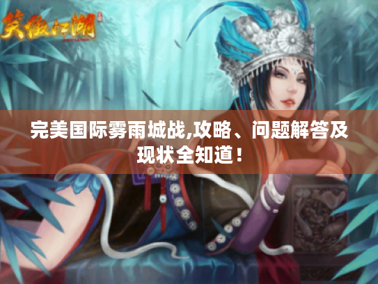 完美国际雾雨城战,攻略、问题解答及现状全知道！