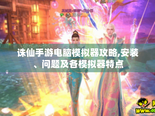 诛仙手游电脑模拟器攻略,安装、问题及各模拟器特点 诛仙手游电脑模拟器攻略,安装、问题及各模拟器特点