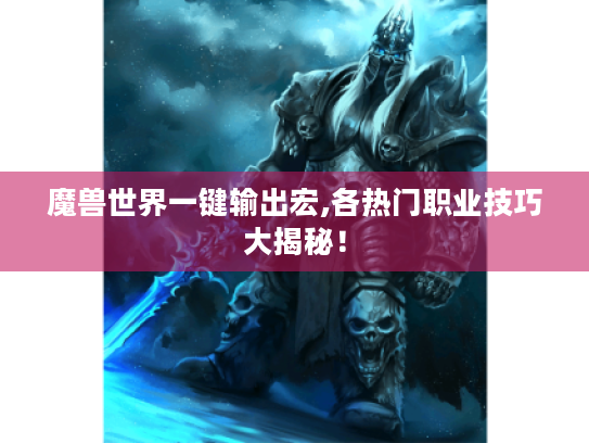 魔兽世界一键输出宏,各热门职业技巧大揭秘！