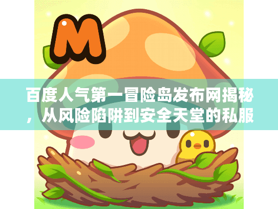 百度人气第一冒险岛发布网揭秘，从风险陷阱到安全天堂的私服选择反转指南
