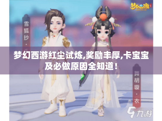 梦幻西游红尘试炼,奖励丰厚,卡宝宝及必做原因全知道！