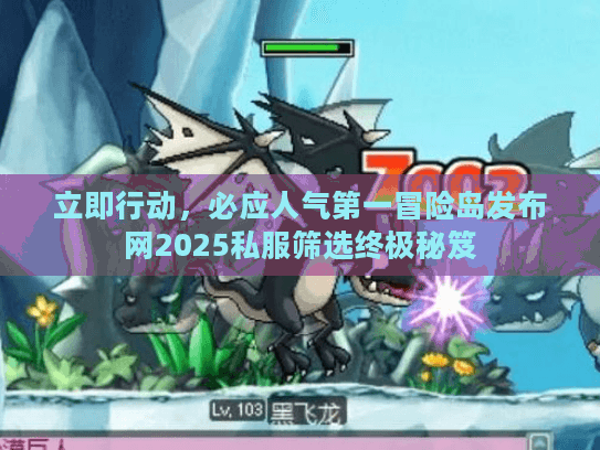 立即行动，必应人气第一冒险岛发布网2025私服筛选终极秘笈