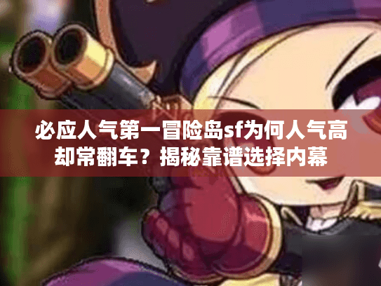必应人气第一冒险岛sf为何人气高却常翻车？揭秘靠谱选择内幕