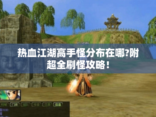 热血江湖高手怪分布在哪?附超全刷怪攻略！
